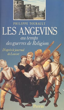 Les Angevins au temps des Guerres de religion - D'après le Journal de Louvet