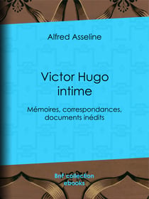 Victor Hugo intime - Mémoires, correspondances, documents inédits