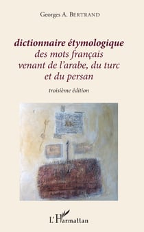 Dictionnaire étymologique des mots français venant de l'arabe, du turc et du persan - Troisième édition