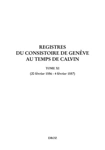 Registres du Consistoire de Genève au temps de Calvin - Tome XI (20 février 1556 - 4 février 1557)