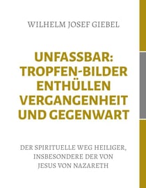 Unfassbar: Tropfen-Bilder enthüllen Vergangenheit und Gegenwart - Der spirituelle Weg Heiliger, insbesondere der von Jesus von Nazareth