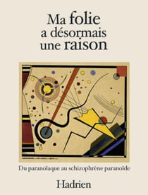 Ma folie a désormais une raison - Du paranoïaque au schizophrène paranoïde