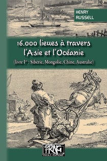 16.000 lieues à travers l'Asie et l'Océanie (livre 1 : Sibérie, Mongolie, Chine, Australie)