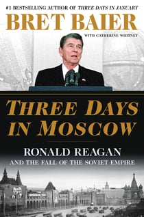 Three Days in Moscow - Ronald Reagan and the Fall of the Soviet Empire