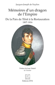 Mémoires d'un dragon de l'Empire - De la Paix de Tilsit à la Restauration - 1807-1816
