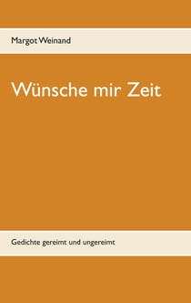 Wünsche mir Zeit - Gedichte gereimt und ungereimt
