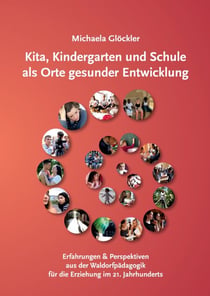 Kita, Kindergarten und Schule als Orte gesunder Entwicklung - Erfahrungen und Perspektiven aus der Waldorfpädagogik für die Erziehung im 21. Jahrhundert