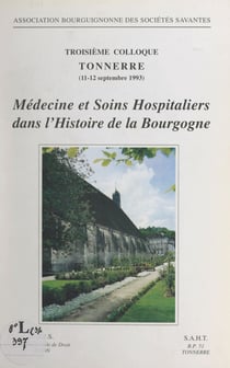 Médecines et soins hospitaliers dans l'histoire de la Bourgogne - Troisième Colloque, Tonnerre, 11-12 septembre 1993