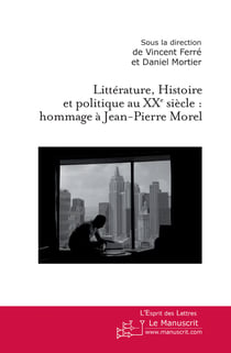Littérature, Histoire et politique au XXe siècle - Hommage à Jean-Pierre Morel