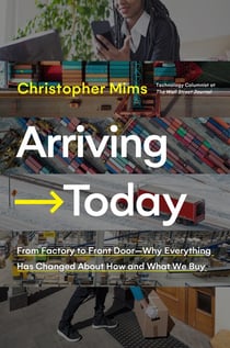 Arriving Today - From Factory to Front Door -- Why Everything Has Changed About How and What We Buy
