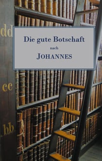 Die gute Botschaft nach Johannes - Freie Übertragung mit erklärenden Einschüben