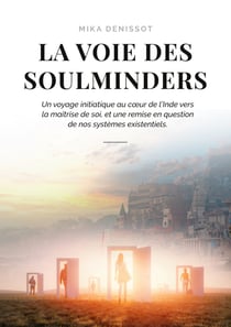 La voie des Soulminders - Un voyage initiatique au coeur de l'Inde vers la maîtrise de soi, et une remise en question de nos systèmes existentiels.