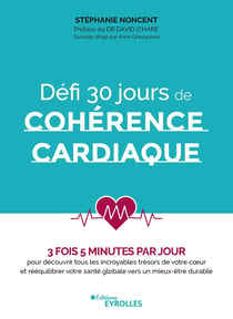 Défi 30 jours de cohérence cardiaque - 3 fois 5 minutes par jour pour découvrir tous les incroyables trésors de votre cœur et rééquilibrer votre santé globale vers un mieux-être durable