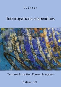 Interrogations suspendues - Cahier 2 - Traverser la matière, Épouser la sagesse