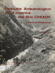 Rescate Arqueológico en la cuenca del Río Chixoy 1 - Informe Preliminar