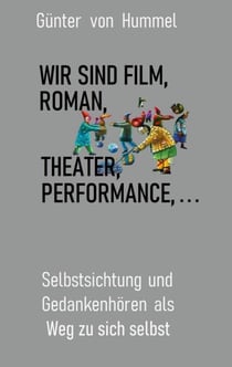 Wir sind Film, Roman, Theater, Performance . . . - Selbstsichtung und Gedankenhören als Weg zu sich