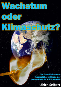 Wachstum oder Klimaschutz? - Die Geschichte vom (vermeidbaren) Ende der Menschheit in 9.500 Worten