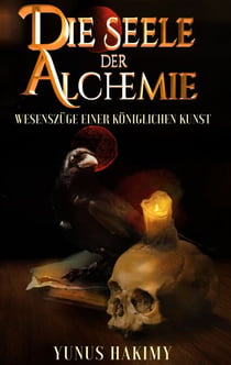 Die Seele der Alchemie - Wesenszüge einer Königlichen Kunst