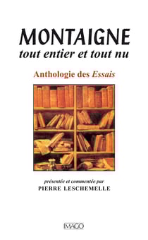 Montaigne, tout entier et tout nu - Anthologie des Essais