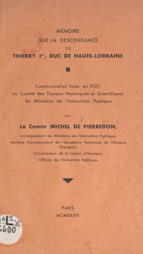 Mémoire sur la descendance de Thierry Ier, duc de Haute-Lorraine - Communication faite, en 1927, au Comité des travaux historiques et scientifiques du ministère de l'Instruction publique