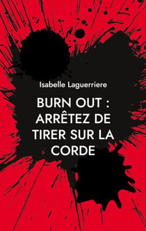BURN OUT : ARRÊTEZ DE TIRER SUR LA CORDE - Comprendre pour s'en sortir et revivre
