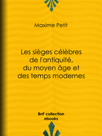 Les Sièges célèbres de l'antiquité, du moyen âge et des temps modernes