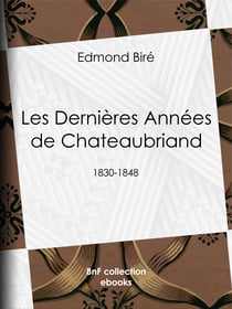 Les Dernières Années de Chateaubriand - 1830-1848