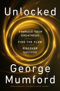 Unlocked - Embrace Your Greatness, Find the Flow, Discover Success