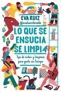 Lo que se ensucia se limpia - Tips de orden y limpieza para gente sin tiempo