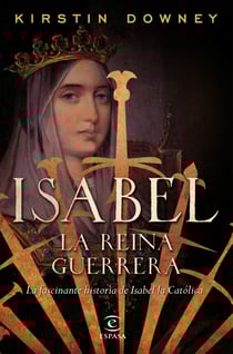 Isabel, la reina guerrera - La facinante historia de Isabel la Católica