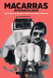 Macarras interseculares - Una historia de Madrid a través de sus mitos callejeros