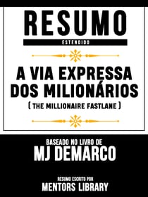 Resumo Estendido: A Via Expressa Dos Milionários (The Millionaire Fastlane) - Baseado No Livro De MJ Demarco