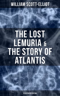 The Lost Lemuria & The Story of Atlantis (Illustrated Edition) - Ancient Mysteries Studies of the Lost Worlds
