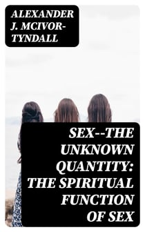 Sex--The Unknown Quantity: The Spiritual Function of Sex