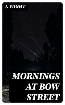 Mornings at Bow Street - A Selection of the Most Humorous and Entertaining Reports which Have Appeared in the 'Morning Herald'