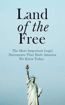 Land of the Free: The Most Important Legal Documents That Built America We Know Today - Key Civil Rights Acts, Constitutional Amendments, Supreme Court Decisions & Acts of Foreign Policy