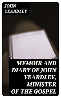 Memoir and Diary of John Yeardley, Minister of the Gospel