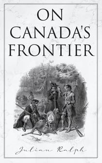 On Canada's Frontier - Stories and Adventure of the Indians, Missionaries, Fur-Traders & Settlers of Western Canada