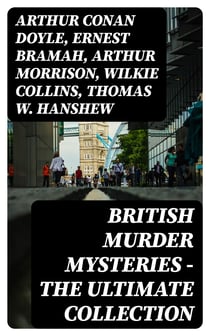 British Murder Mysteries - The Ultimate Collection - 560+ Thriller Classics, Detective Novels, Whodunit Tales & True Crime Stories