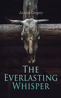The Everlasting Whisper - A Tale of the California Wilderness (Western Novel)