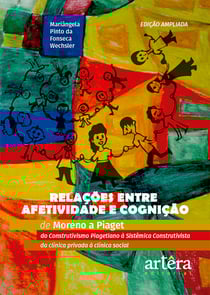 Relações entre Afetividade e Cognição: de Moreno a Piaget Do Construtivismo Piagetiano à Sistêmica Construtivista - Da Clínica Privada à Clínica Social