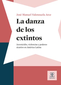 La danza de los extintos - Juvenicidio, violencias y poderes sicarios en América Latina