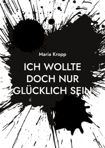 Ich wollte doch nur glücklich sein - wie ein Narzisst und Lügner alles zerstört hat