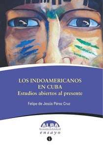 Los indoamericanos en Cuba - Estudios abiertos al presente