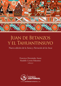 Juan de Betanzos y el Tahuantinsuyo - Nueva edición de la Suma y Narración de los Incas