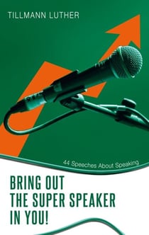 Bring Out the Super Speaker in You! - 44 Speeches About Speaking