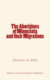 The Aborigines of Minnesota and their Migrations - (History of USA)