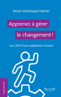 Apprenez à gérer le changement ! - Les clefs d'une adaptation réussie