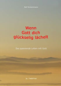 Wenn Gott dich glückselig lächelt - Das spannende Leben mit Gott