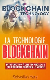 La Technologie Blockchain - Introduction À Une Technologie Qui Pourrait Changer Le Monde